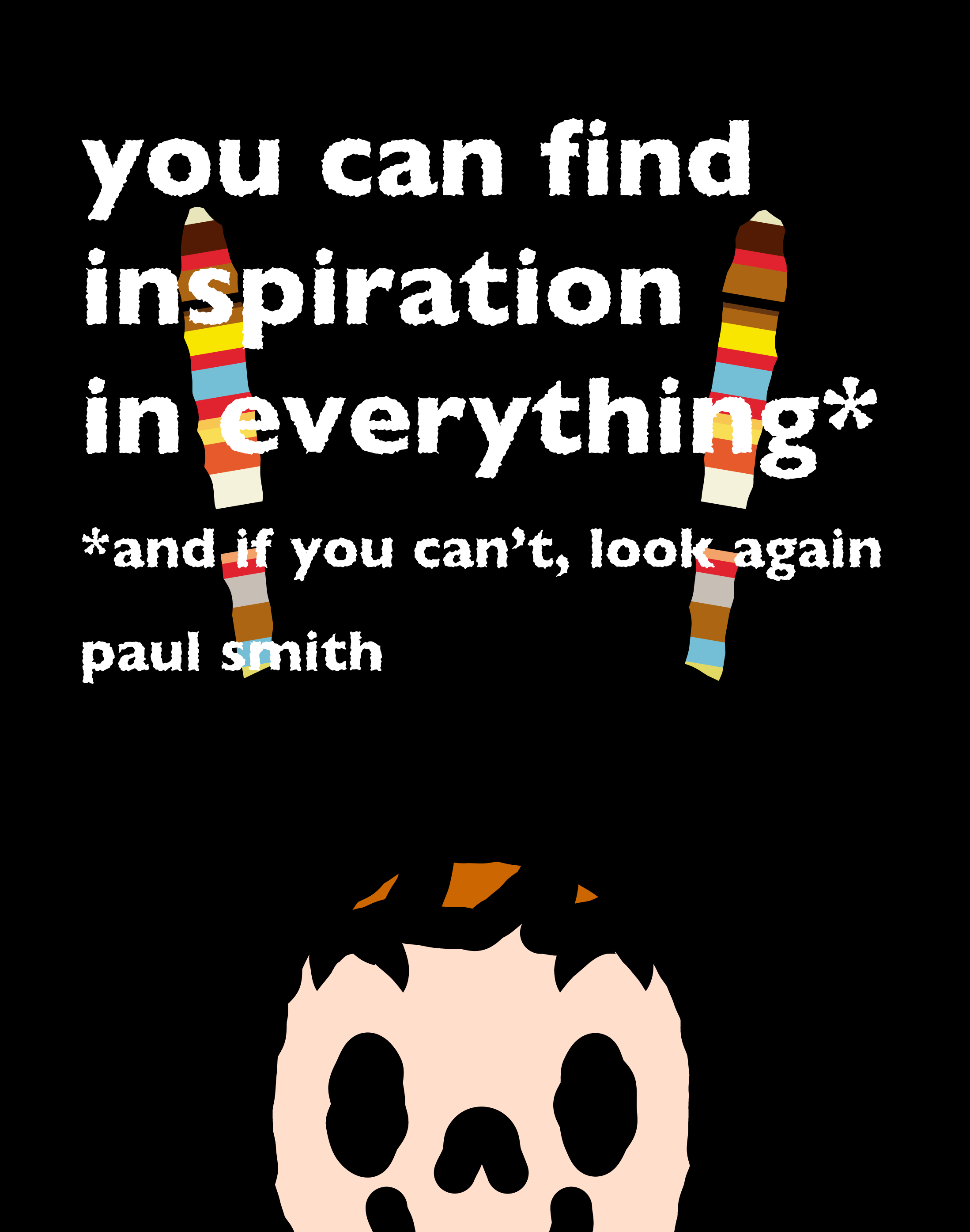 Paul Smith’s words ‘you can find inspiration in everything’ and ‘and if you can’t, look again’ above TAROUT’s face on black.